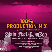 100%Production Mix vol1 mixedby Sdala d'kota&amp;JayBee RSA(Sthiba's Birthday Mix)#Grootmahnispiration by SxJ