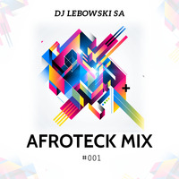 DJ Lebowski SA - Afroteck Mix #001 by Lebogang Lebowski Mhlaluka