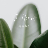 J Hour Episode 5 by J Hour