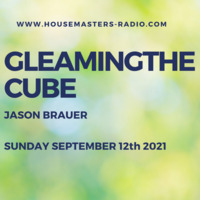 Gleaming The Cube www.housemastersradio.com SEPT 12 2021 by Jason Brauer
