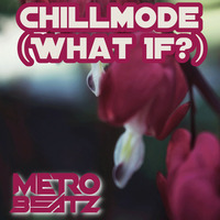 Chillmode (What If ) (Aired On MOCRadio.com 10-31-21) by Metro Beatz