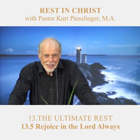 13.5 Rejoice in the Lord Always - THE ULTIMATE REST | Pastor Kurt Piesslinger, M.A. by FulfilledDesire