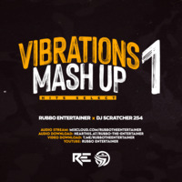 VIBRATIONS MASH UP 1- RUBBO ENTERTAINER x DJ SCRATCHER 254 by RUBBO The Entertainer