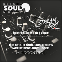 The Bright Soul Music Show Live On Stream BPM | Artist Spotlight - BCee | September 18th 2021 - Mindcontrol by Bright Soul Music