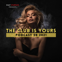 THE CLUB IS YOURS Podcast 08 2021 by DJAY STARFACE