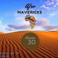 Afro Mavericks Session 30 Mixed by SK DZeep by Sk Deep Mtshali