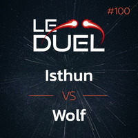 Le Duel #100 : Isthun VS Wolf by Le Duel