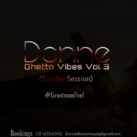 Donne - Ghetto Vibes Vol 3 (Sunday Session) [GrootmanFeel] by Donne_RSA