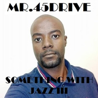 Mr. 45Drive - Something With Jazz III (Guest Mix) by Ezzy-E