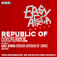 Republic Of House Vol.027 (Guest Mix By Easy Africa Music) by Republic of house