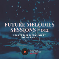 Future Melodies Sessions #012 Road To 2022 Special Mix by Waxsea July by Waxsea July