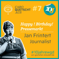 #7 Jan Frintert – Der Journalist – Happy Birthday Pressemarkt #10jahreWGD by Caro quetscht aus