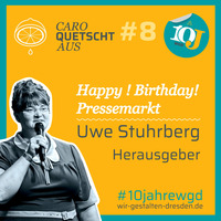 #8 Uwe Stuhrberg – Der Herausgeber – Happy Birthday Pressemarkt #10jahreWGD by Caro quetscht aus