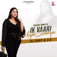 Ik Vaari Aaja Soneya 2.0 - Gauri Amit B - DJ Amit B Remix by AIDC