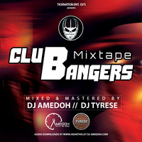 CLUB BANGERS MIXTAPE_DJ AMEDOH ft DJ TYRESE by DEEJAY AMEDOH