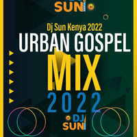 DJ SUN KENYA - URBAN GOSPEL MIX 2022 by DJ SUN KENYA