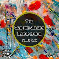 The Groove Wagon Radio Hour #013 by Kat H the Sinister