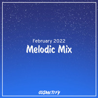Melodic Mix - February 2022 by Cosmetify