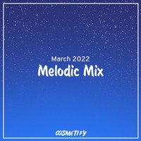 Melodic Mix - March 2022 by Cosmetify