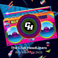The Club HeadLiners - 80's Mash-Up 2K22 by LiteRECORDS