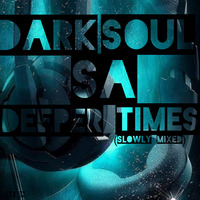 Dark_Soul SA - Deeper Times 001 (Slowly Mixed) by Dark Soul SA
