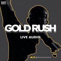 GOLD RUSH LIVE AUDIO by Blaqrose Supreme