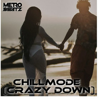Chillmode (Crazy Down) (Aired On MOCRadio 5-15-22) by Metro Beatz