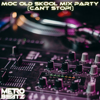 MOC Old Skool Mix Party (Can't Stop) (Aired On MOCRadio 5-21-22) by Metro Beatz