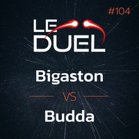Le Duel #104 : Bigaston VS Budda by Le Duel