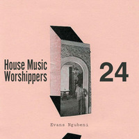House Music Worshippers #24 Guest Mix By Evans Ngubeni by House Music Worshippers Podcast