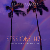 CONSCIOUSNESS ENTERTAINMENT SESSIONS EPISODE 74 GUEST MIX BY ECHO DEEP by Consciousness Entertainment