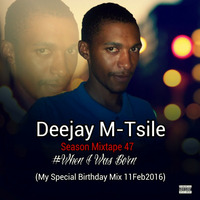 Deejay M-Tsile - Season Mixtape 47 (When I Was Born) (My Special Birthday Mix 11Feb2016) by Deejay M-Tsile