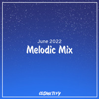 Melodic Mix - June 2022 by Cosmetify