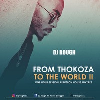 DJ Rough - FROM THOKOZA TO THE WORLD II ( 1Hour Session Mixtape ) by djrough sa