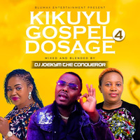 Kikuyu Gospel Dosage 4 [Blumax Ent] by DJ JOEKYM THE CONQUEROR