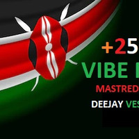 +254 VIBE MIX MASTERED BY DJ VESTUS by Deejay Vestus