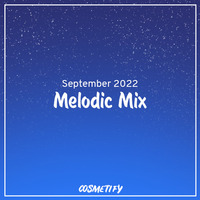 Melodic Mix - September 2022 by Cosmetify