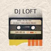 DJ Loft Afro Cruise Mix [Ghana Throwback Rave] by Dj Loft