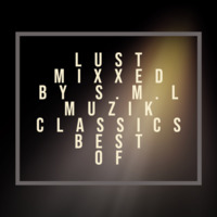 LUST Mixxed by S.M.L Muzik Classics best of part 1 by S.M.L MUZIK