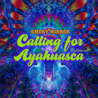 Calling for Ayahuasca by Smoky Mirror