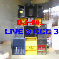 Dj~M... Live @ CCC3 by Dj~M...
