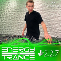 EoTrance #227 - Energy of Trance - hosted by BastiQ by Energy of Trance