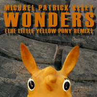 Michael Patrick Kelly - Wonders (The Little Yellow Pony Remix) by The little yellow pony