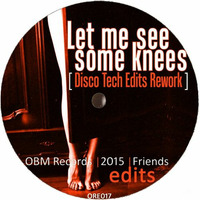 Let Me See Some Knees (DiscoTech Edits Rework) [ORE017] by OBM Records Prod.