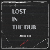 Lost In The Dub  by Lasoxy Deep by Dub House Fridays
