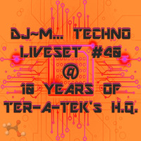 Dj~M...Techno LiveSet #40 @ 10 years of TER-A-TEK's H.Q. by Dj~M...