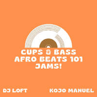 CUPS & BASS MIX WITH DJ LOFT & KOJO MANUEL - Afrobeats 101 Jams! by Dj Loft