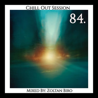 Zoltan Biro - Chill Out Session 084 by Zoltan Biro