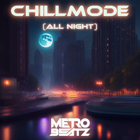 Chillmode (All Night) (Aired On MOCRadio 9-17-23) by Metro Beatz