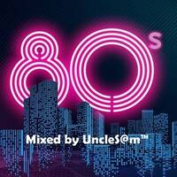 UncleS@m™ - Best Of The 80's Mini Mix (Part four) by UncleS@m™